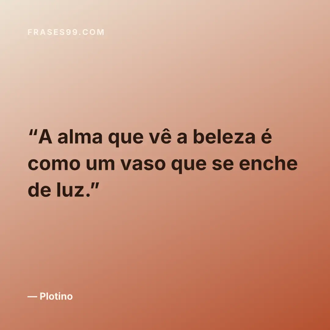 A alma que vê a beleza é como um vaso que se enche de luz.