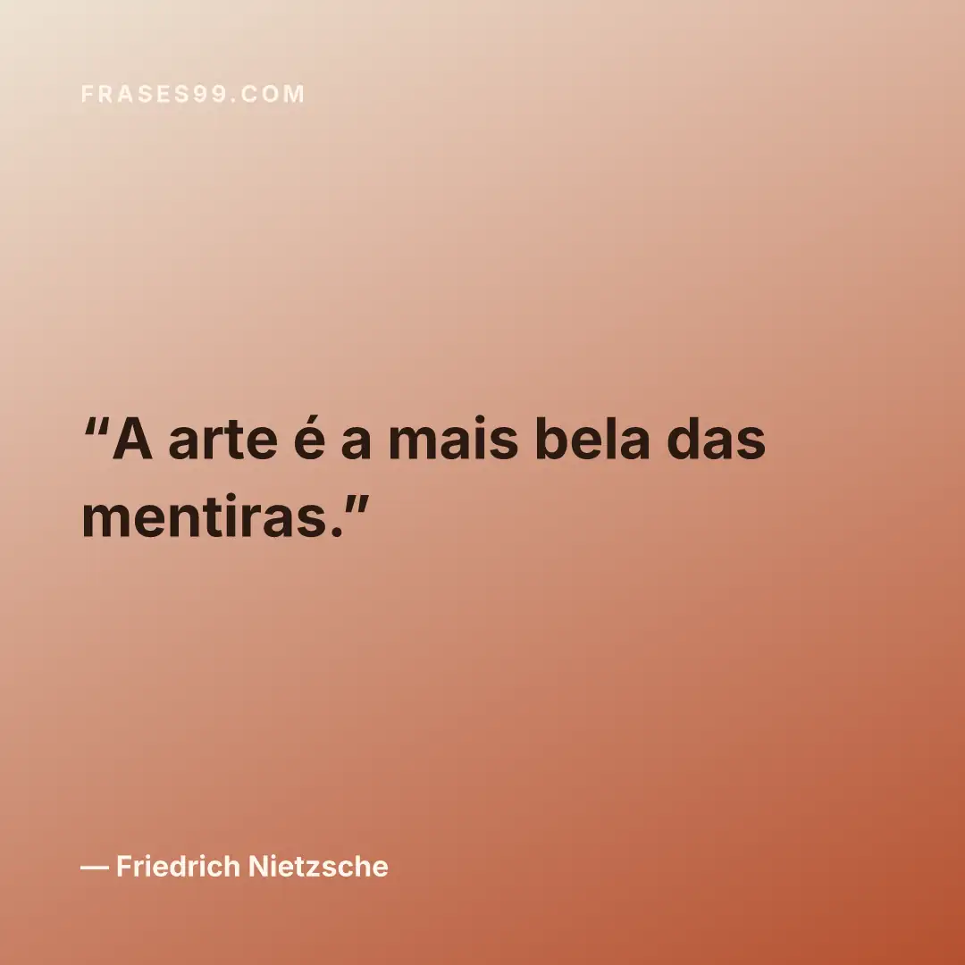 A arte é a mais bela das mentiras.