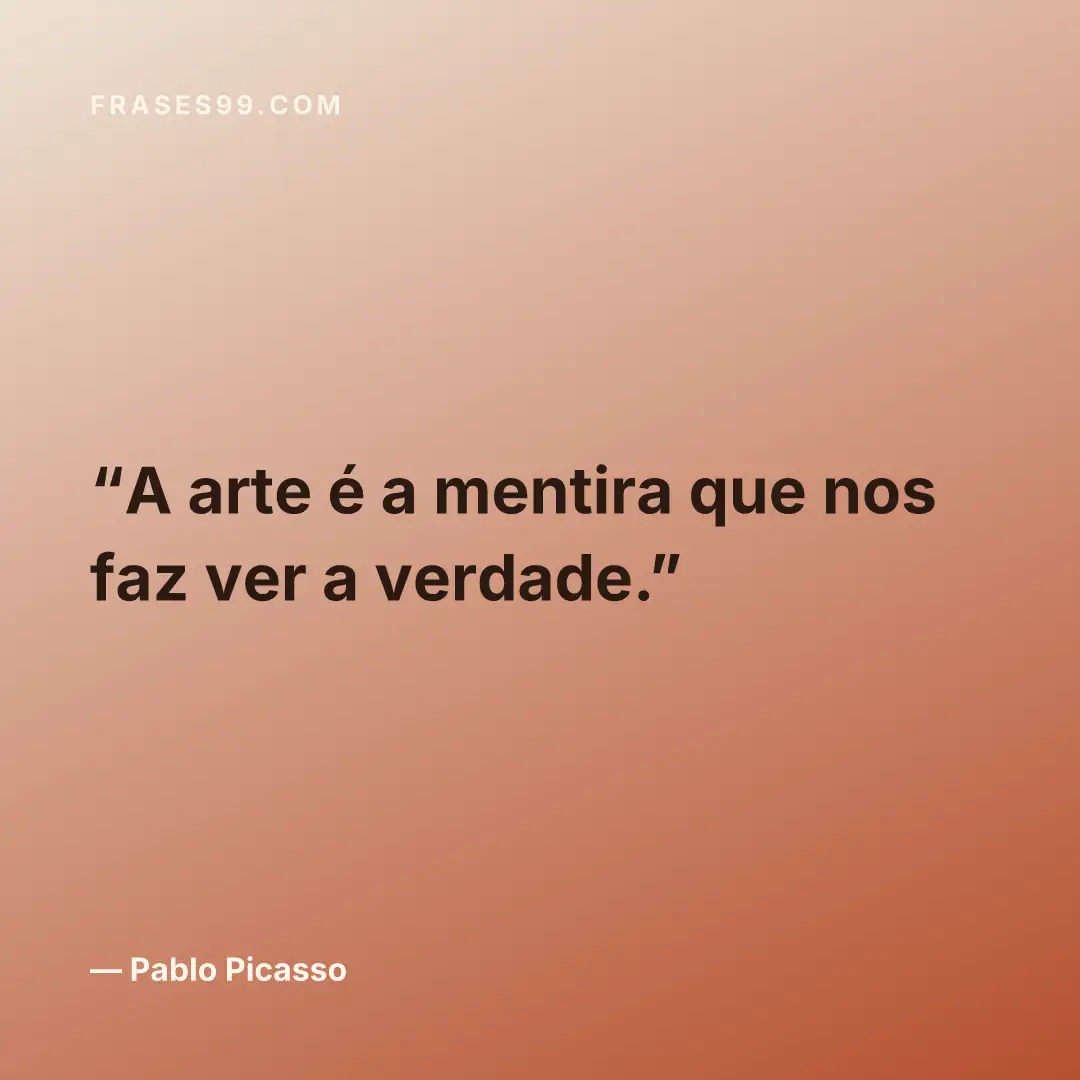 A arte é a mentira que nos faz ver a verdade.