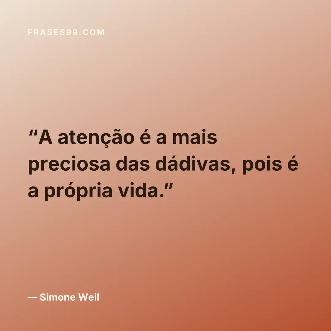 A atenção é a mais preciosa das dádivas, pois é a própria vida.