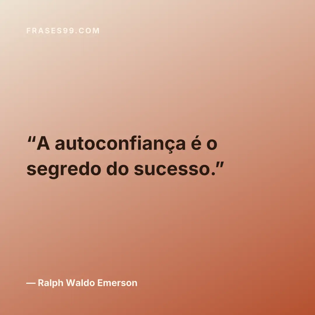 A autoconfiança é o segredo do sucesso.