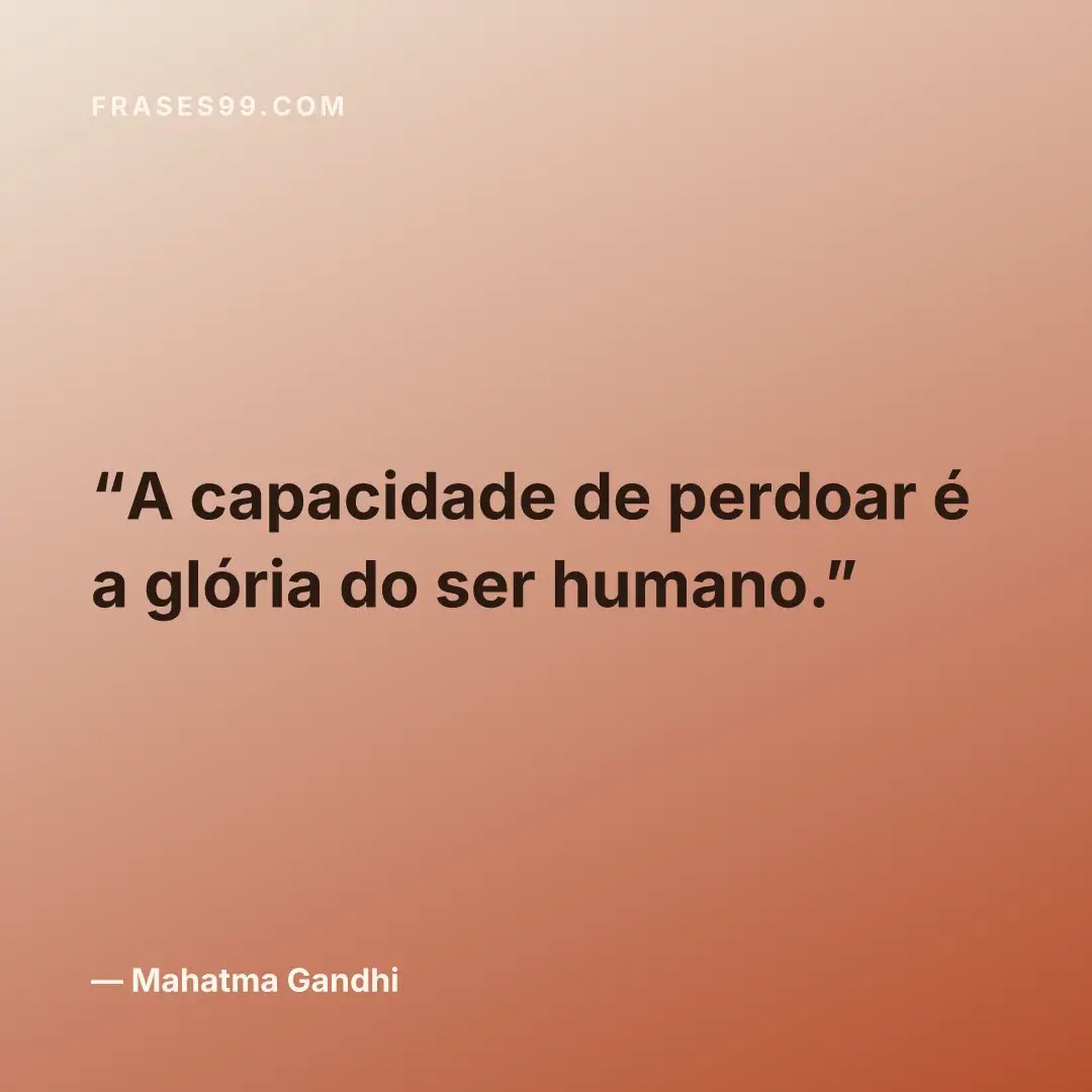 A capacidade de perdoar é a glória do ser humano.