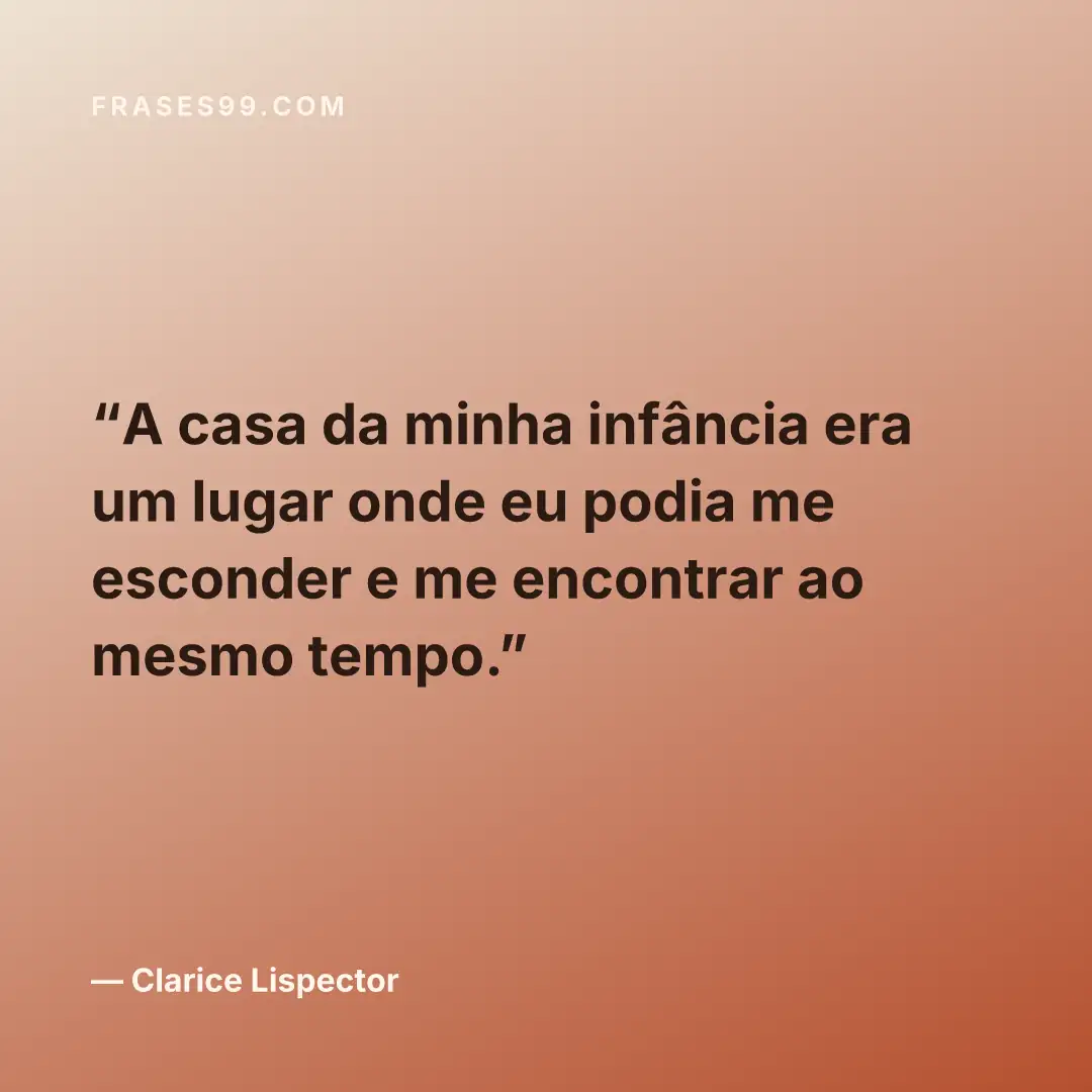 A casa da minha infância era um lugar onde eu podia me esconder e me encontrar ao mesmo tempo.