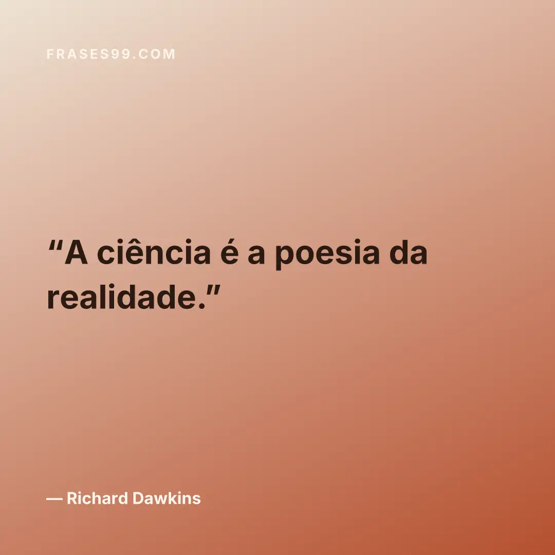 A ciência é a poesia da realidade.