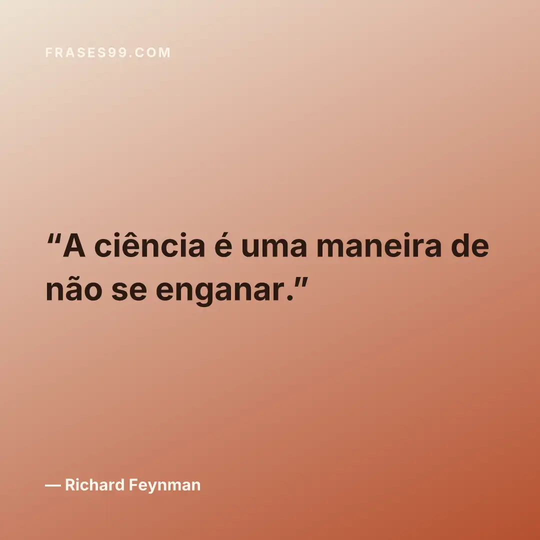 A ciência é uma maneira de não se enganar.