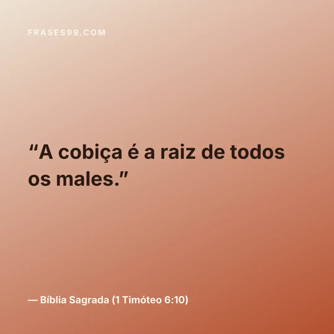 A cobiça é a raiz de todos os males.