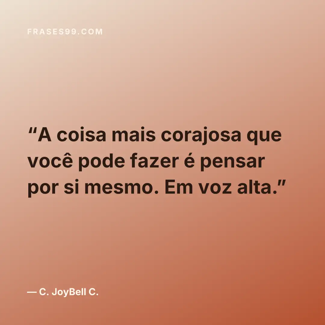 A coisa mais corajosa que você pode fazer é pensar por si mesmo. Em voz alta.