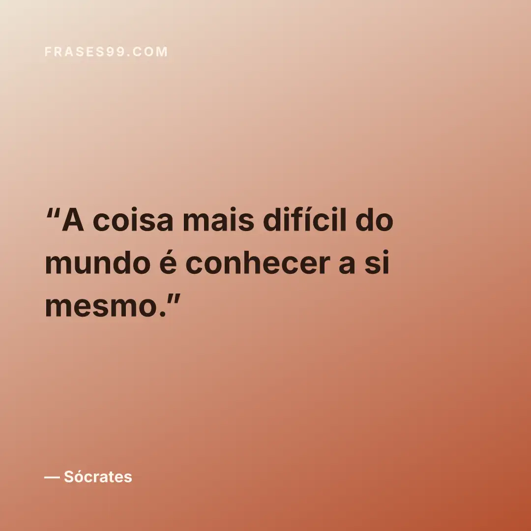 A coisa mais difícil do mundo é conhecer a si mesmo.