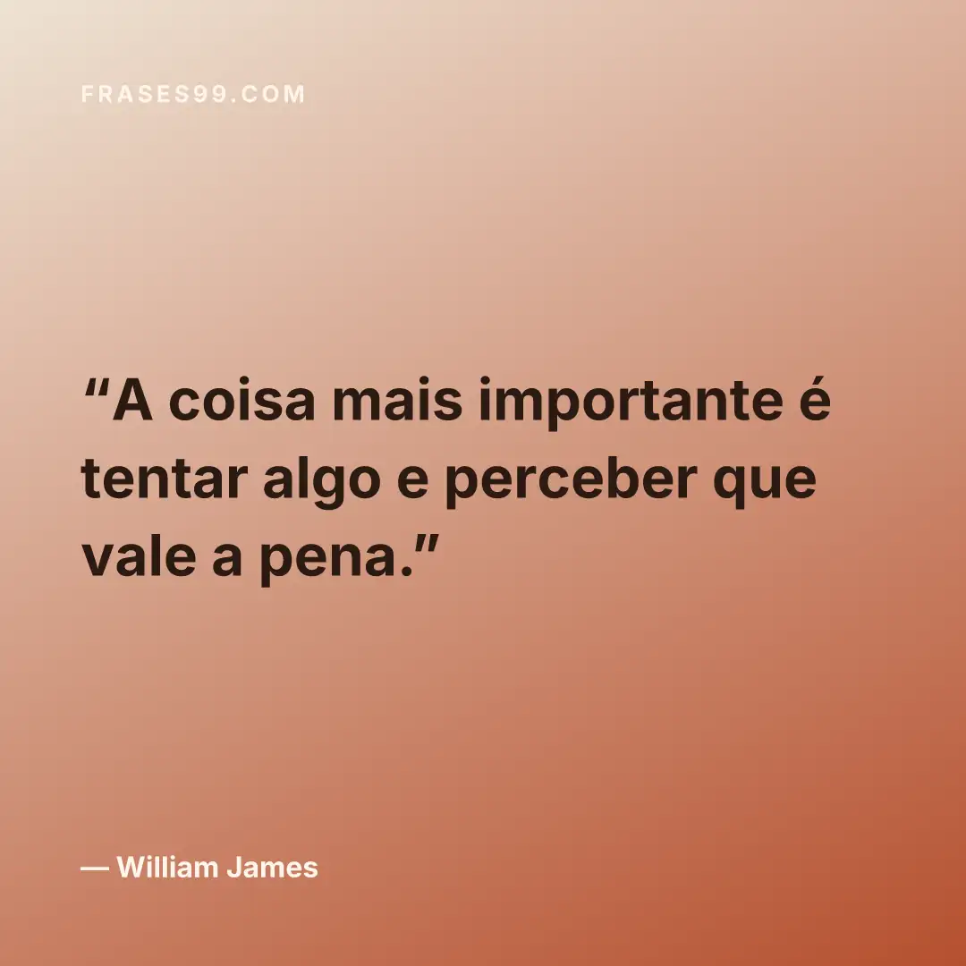A coisa mais importante é tentar algo e perceber que vale a pena.