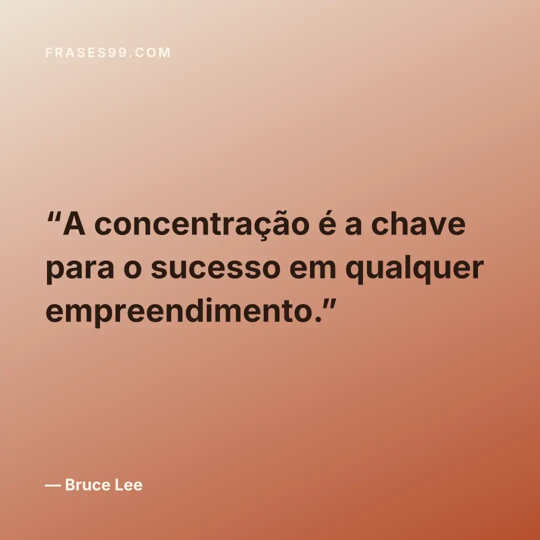 A concentração é a chave para o sucesso em qualquer empreendimento.