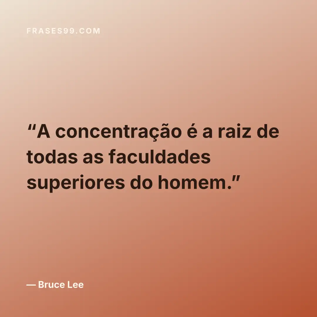 A concentração é a raiz de todas as faculdades superiores do homem.