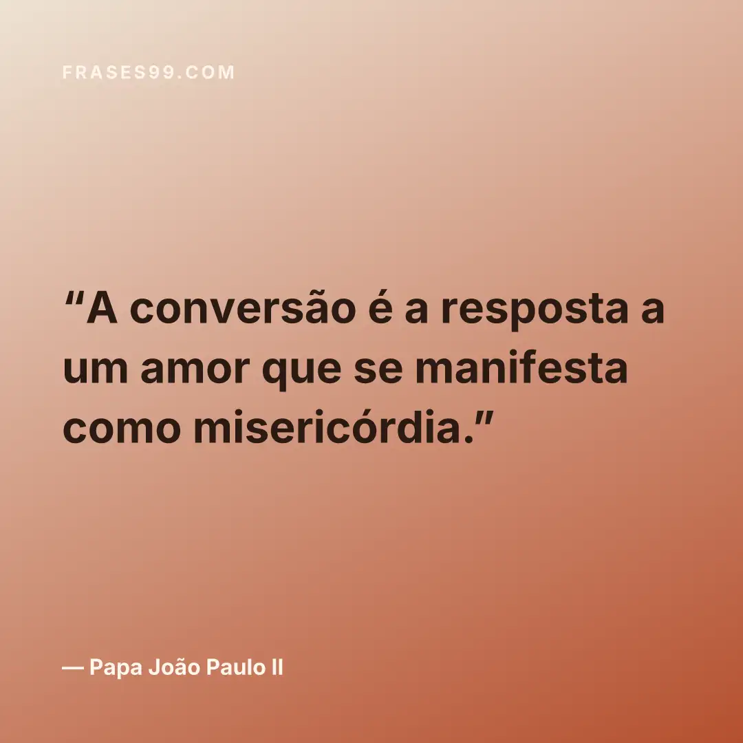 A conversão é a resposta a um amor que se manifesta como misericórdia.