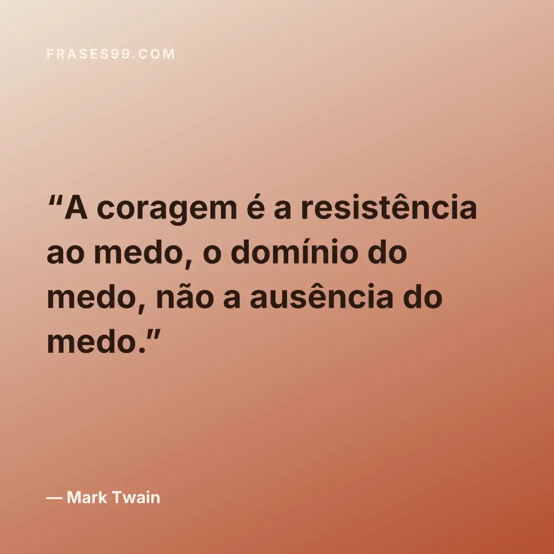A coragem é a resistência ao medo, o domínio do medo, não a ausência do medo.