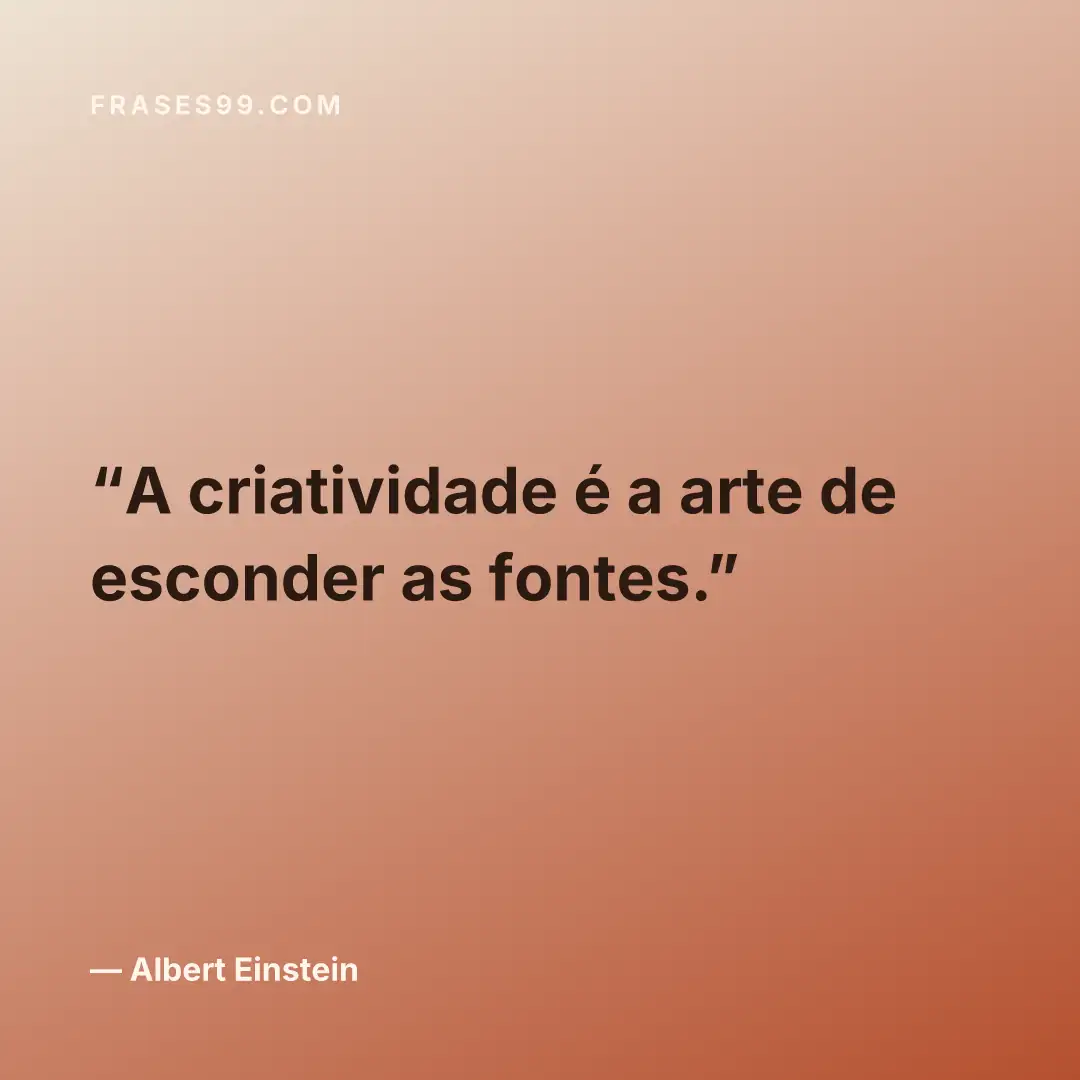 A criatividade é a arte de esconder as fontes.