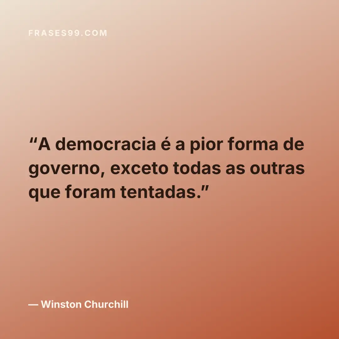 A democracia é a pior forma de governo, exceto todas as outras que foram tentadas.