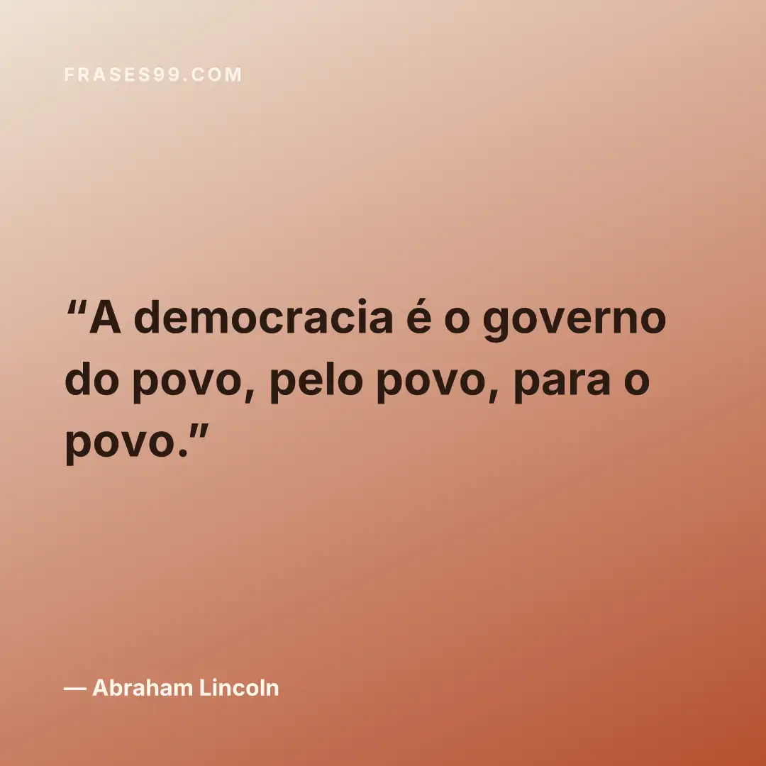A democracia é o governo do povo, pelo povo, para o povo.