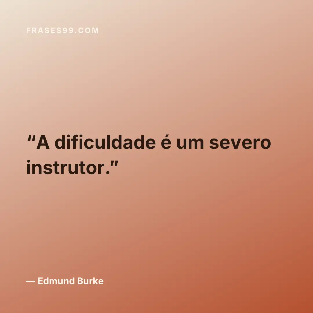A dificuldade é um severo instrutor.