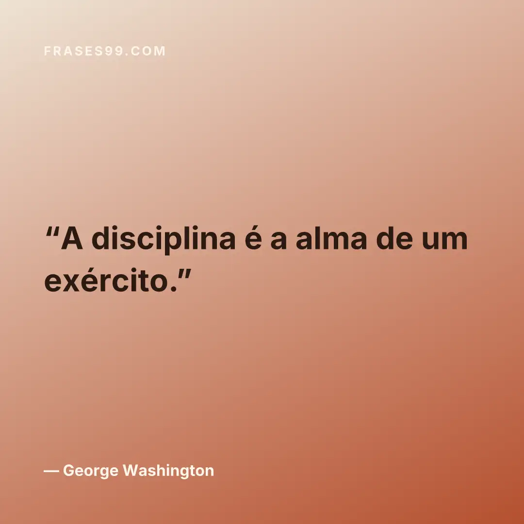 A disciplina é a alma de um exército.