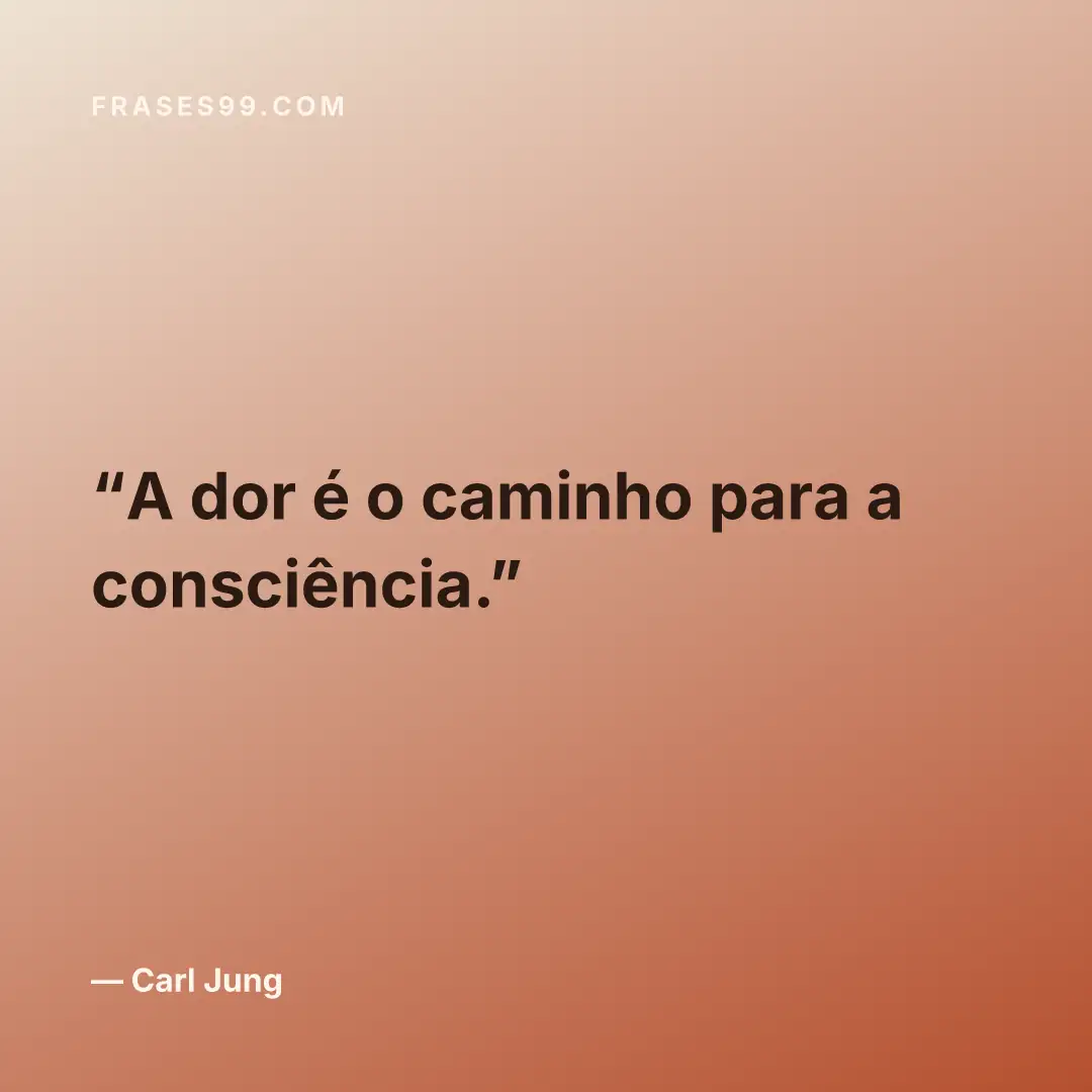 A dor é o caminho para a consciência.