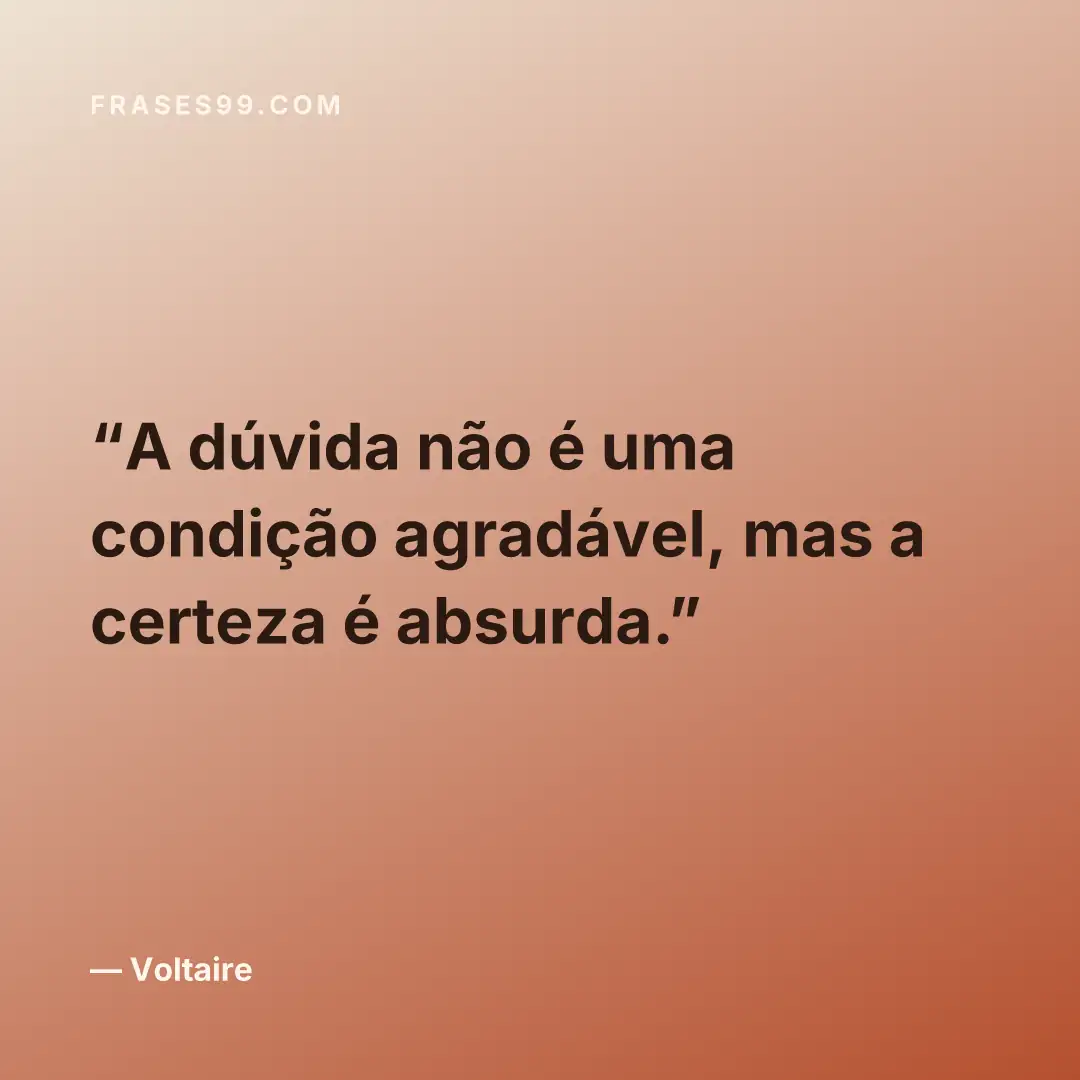 A dúvida não é uma condição agradável, mas a certeza é absurda.