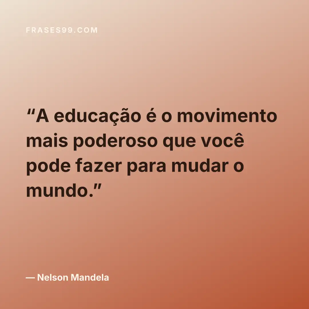 A educação é o movimento mais poderoso que você pode fazer para mudar o mundo.