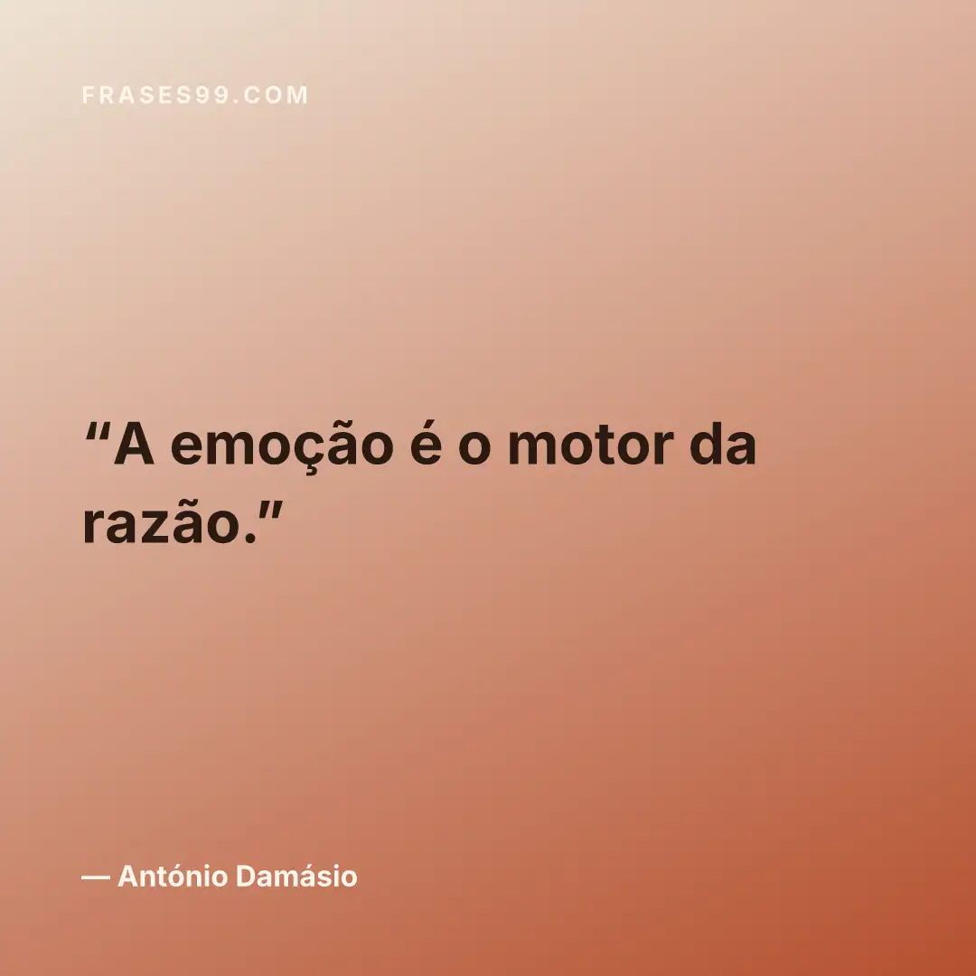 A emoção é o motor da razão.