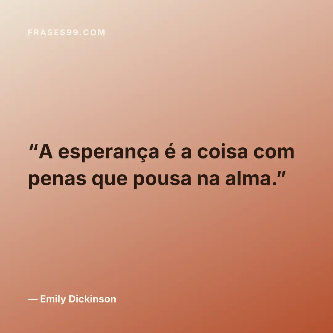 A esperança é a coisa com penas que pousa na alma.