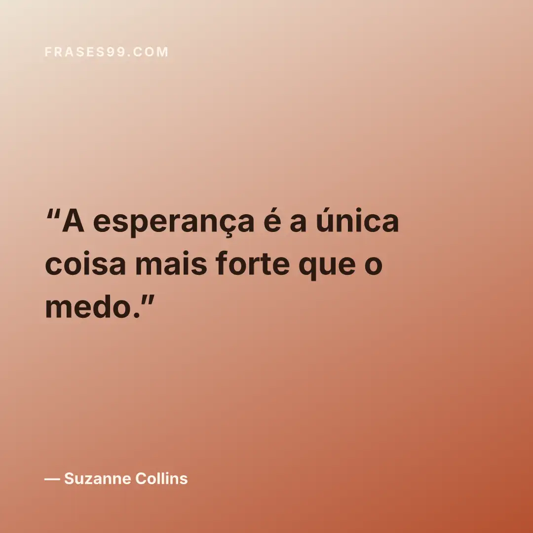 A esperança é a única coisa mais forte que o medo.