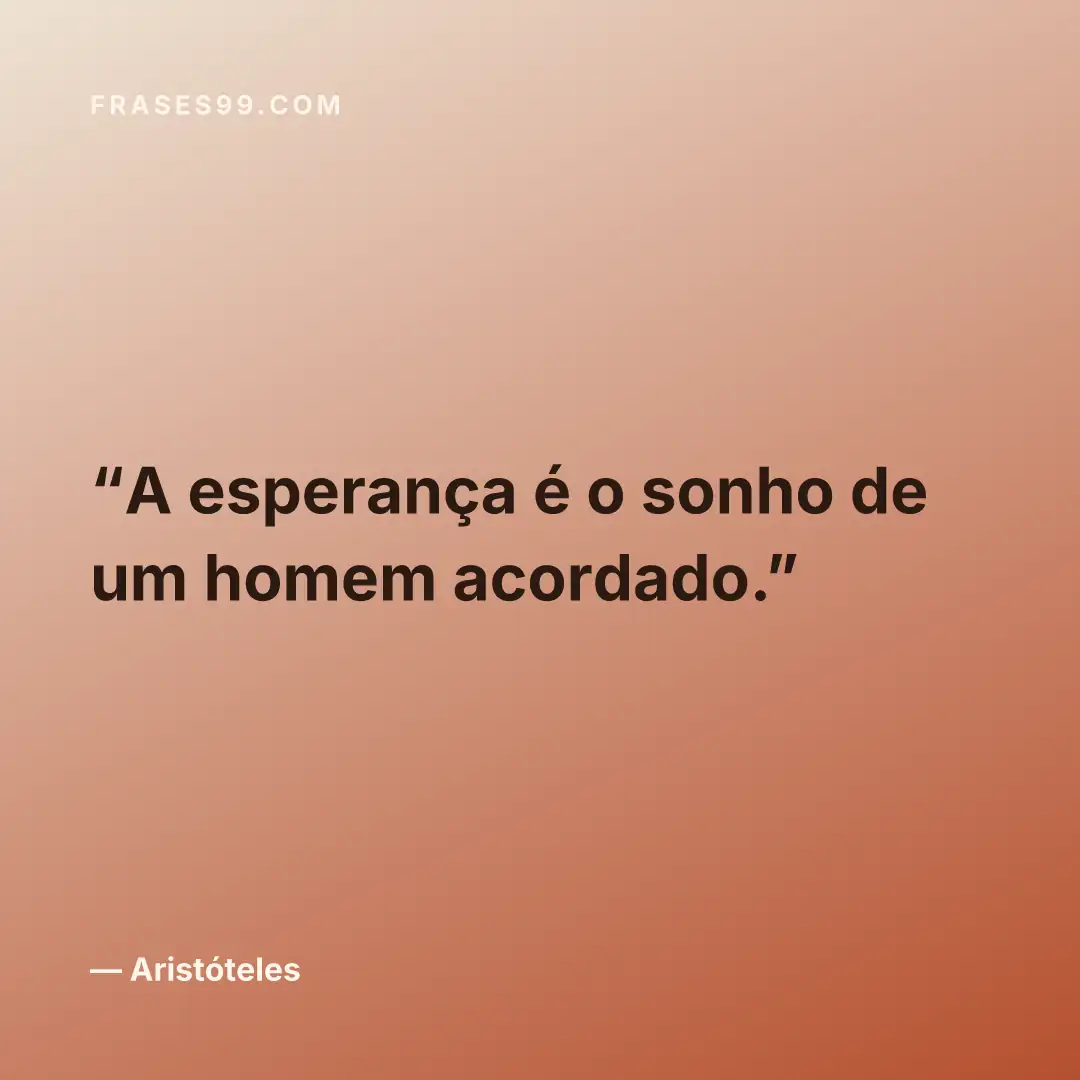 A esperança é o sonho de um homem acordado.