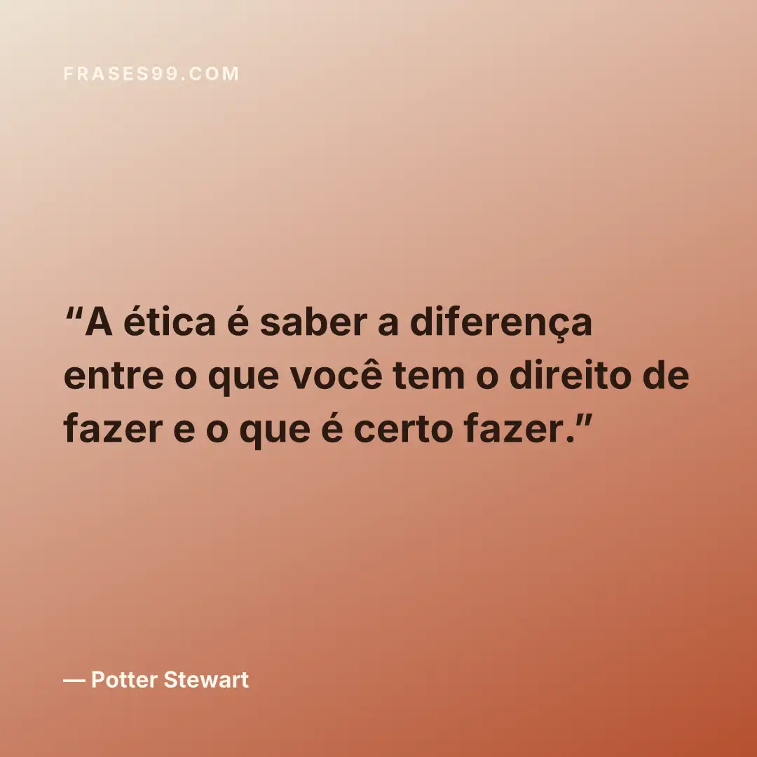 A ética é saber a diferença entre o que você tem o direito de fazer e o que é certo fazer.
