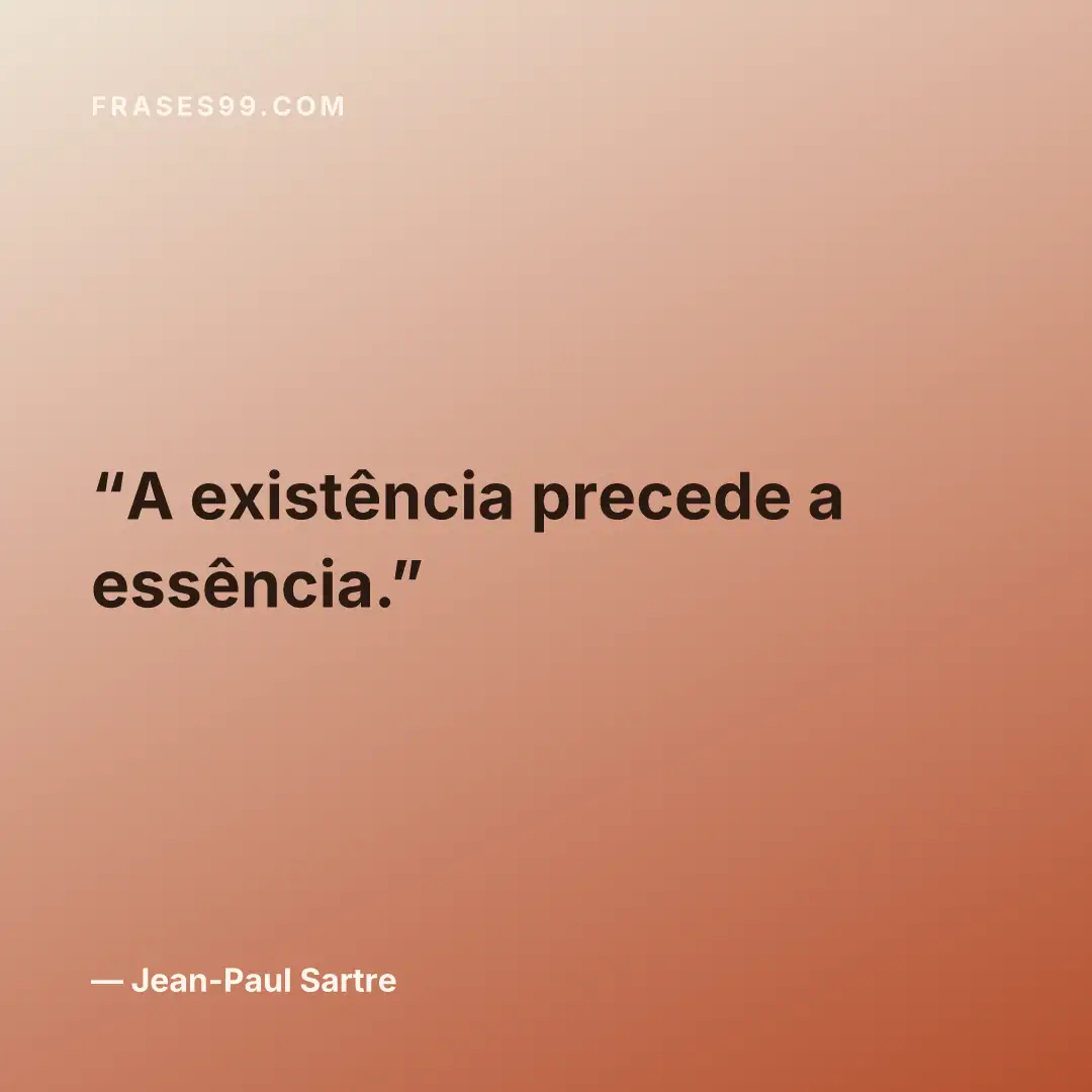 A existência precede a essência.