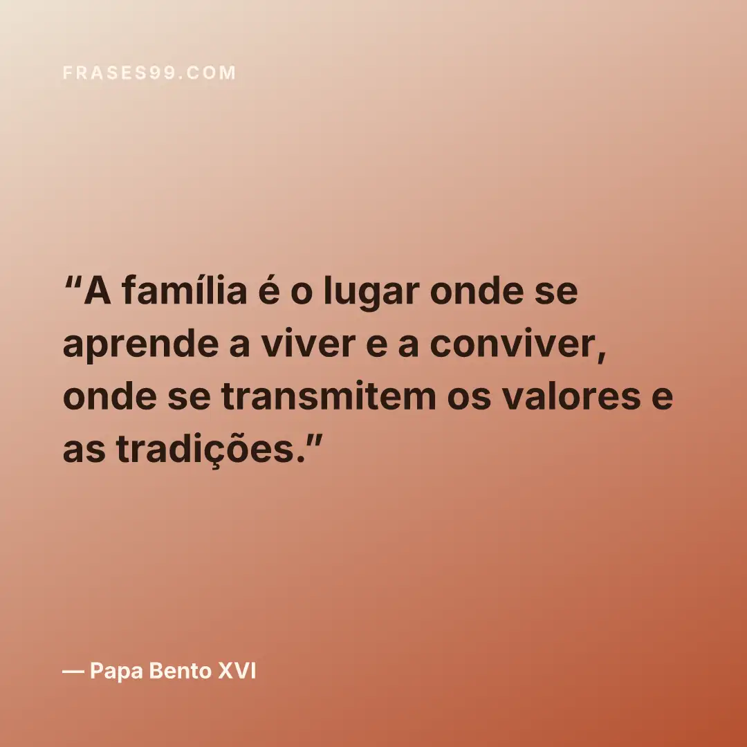 A família é o lugar onde se aprende a viver e a conviver, onde se transmitem os valores e as tradições.
