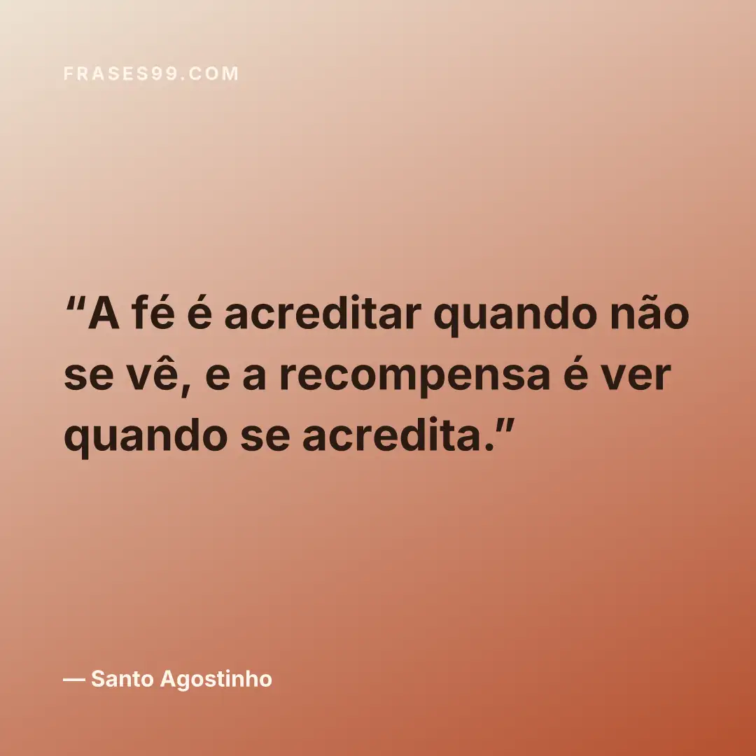 A fé é acreditar quando não se vê, e a recompensa é ver quando se acredita.