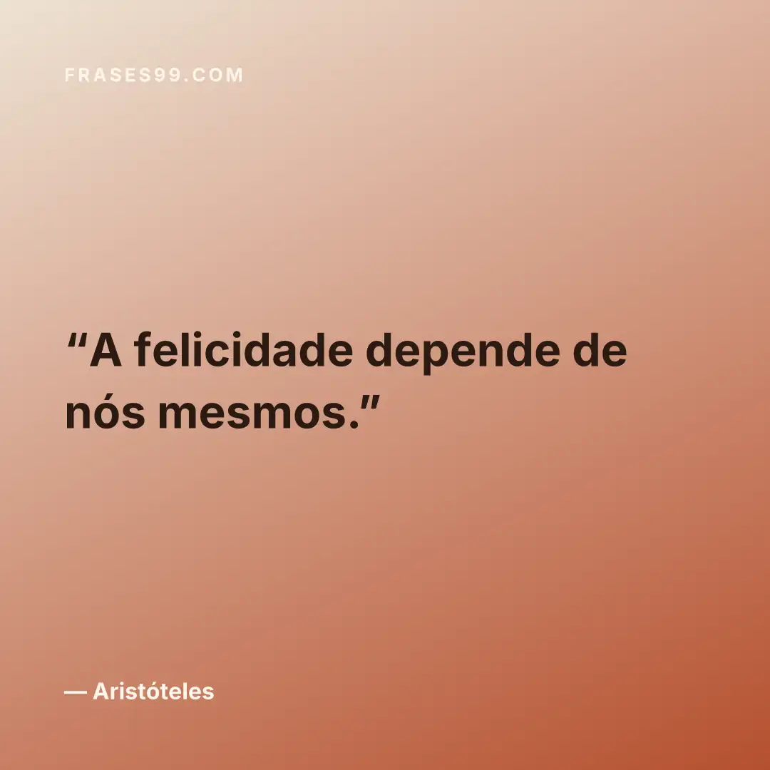 A felicidade depende de nós mesmos.