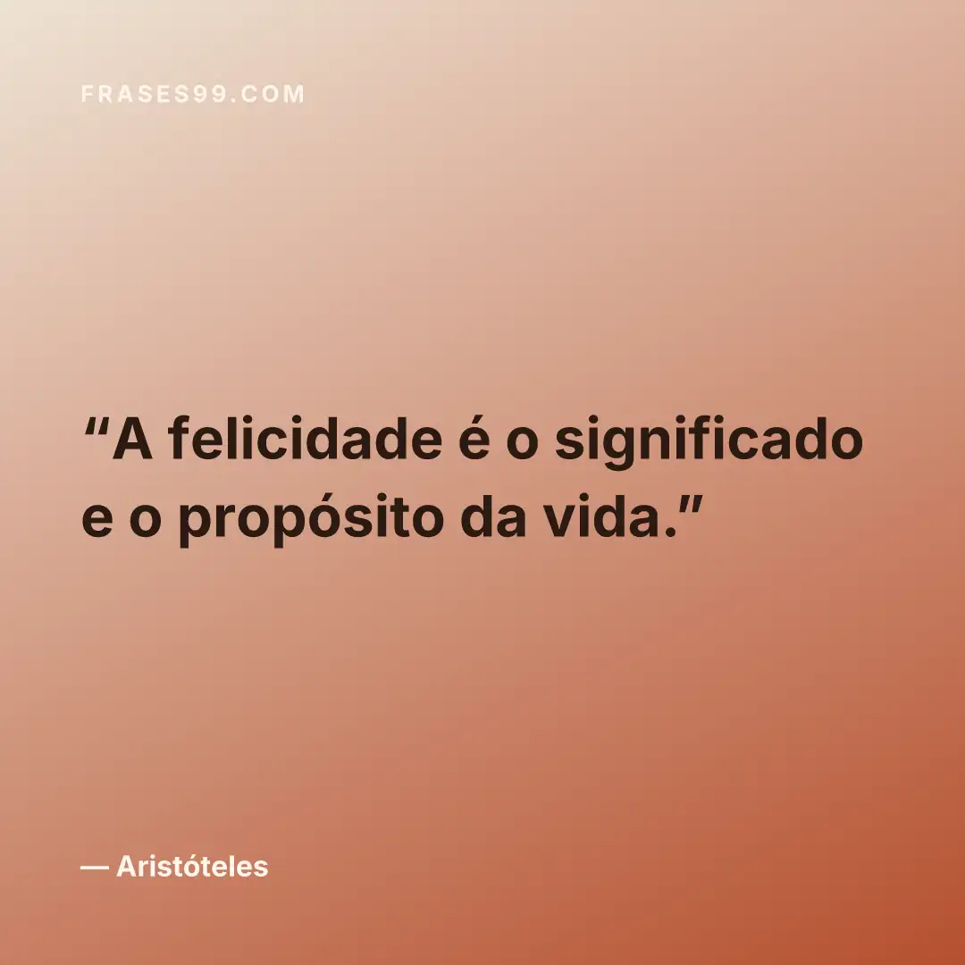 A felicidade é o significado e o propósito da vida.