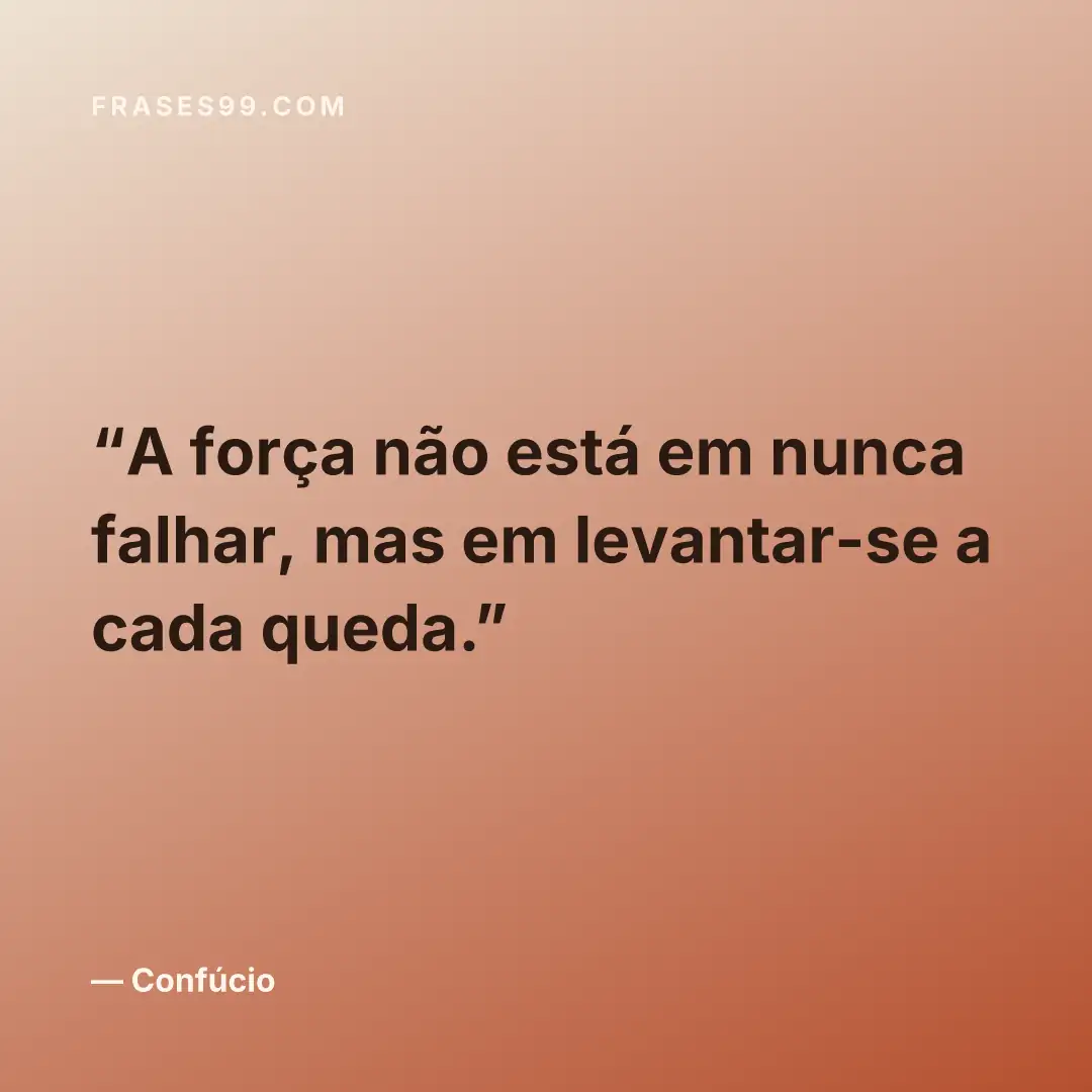A força não está em nunca falhar, mas em levantar-se a cada queda.