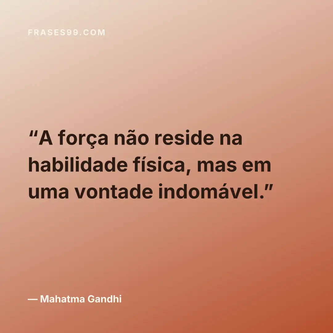 A força não reside na habilidade física, mas em uma vontade indomável.