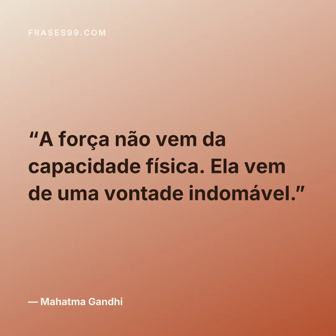A força não vem da capacidade física. Ela vem de uma vontade indomável.