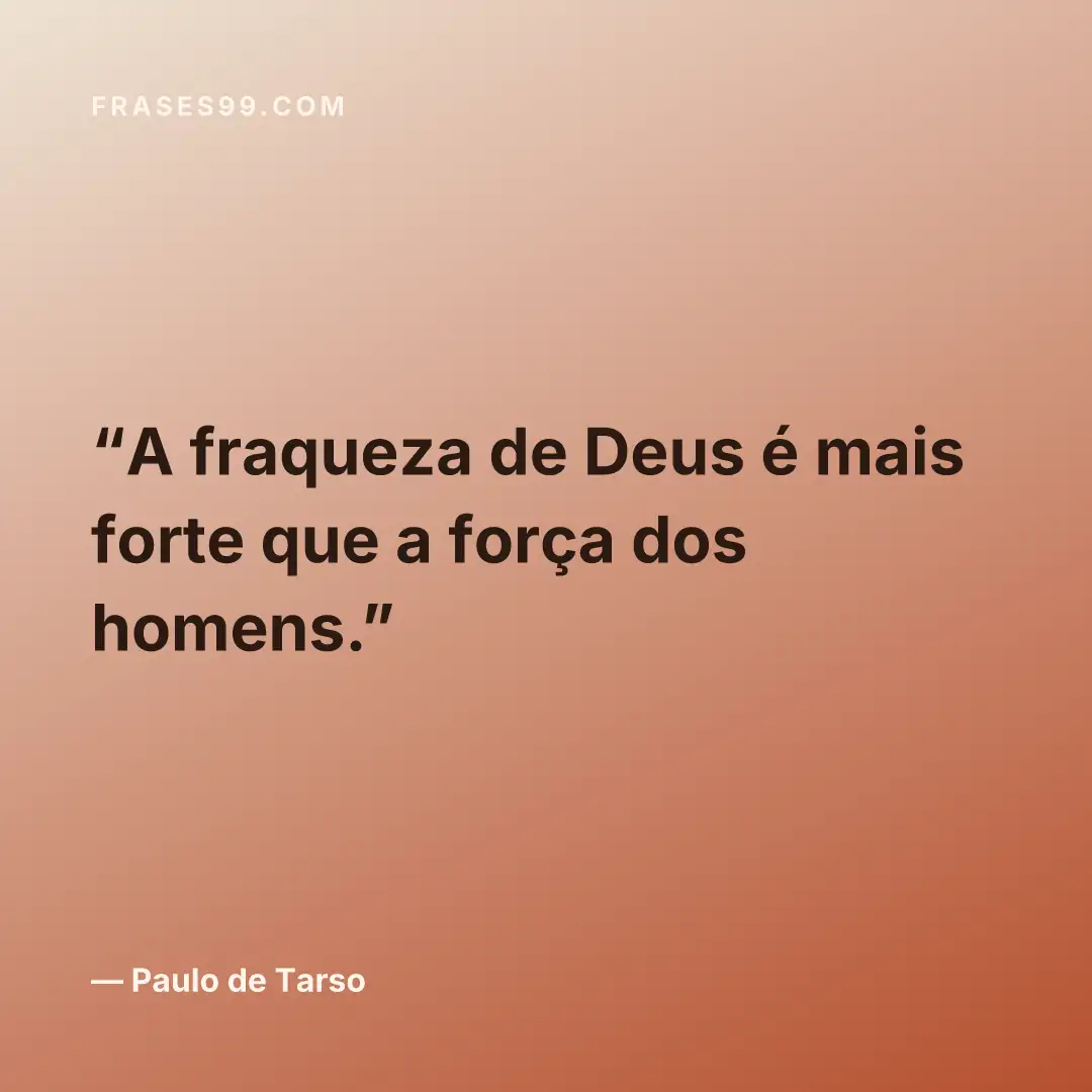 A fraqueza de Deus é mais forte que a força dos homens.