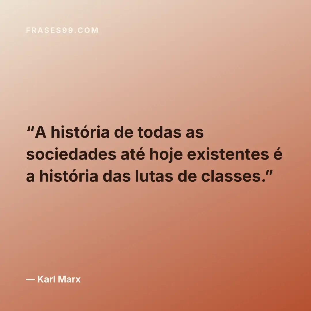A história de todas as sociedades até hoje existentes é a história das lutas de classes.