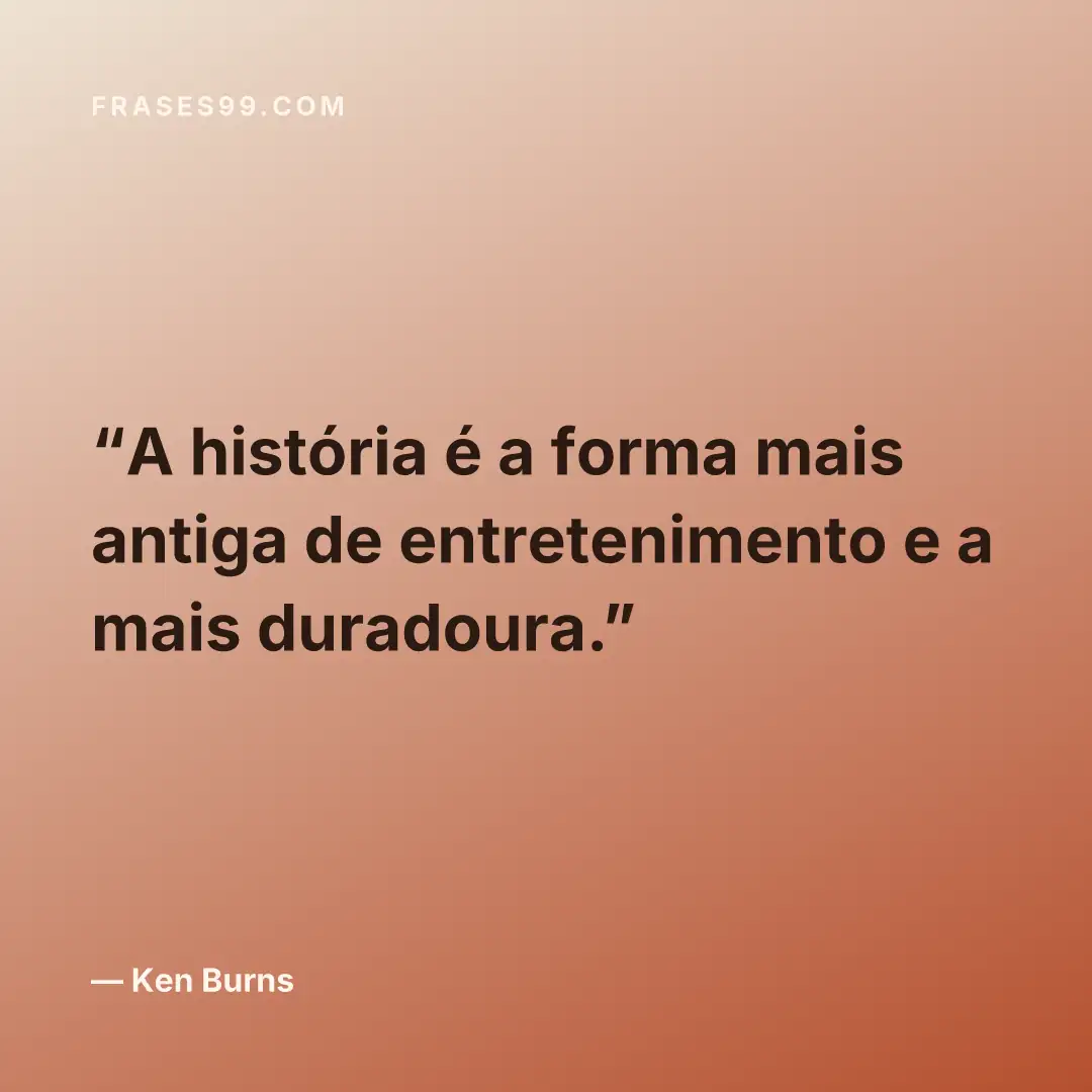 A história é a forma mais antiga de entretenimento e a mais duradoura.