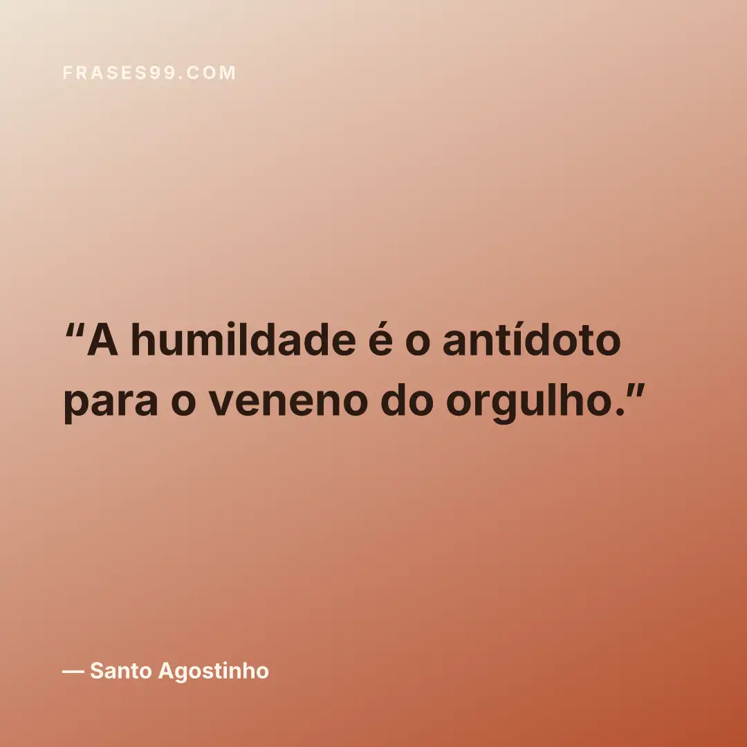 A humildade é o antídoto para o veneno do orgulho.