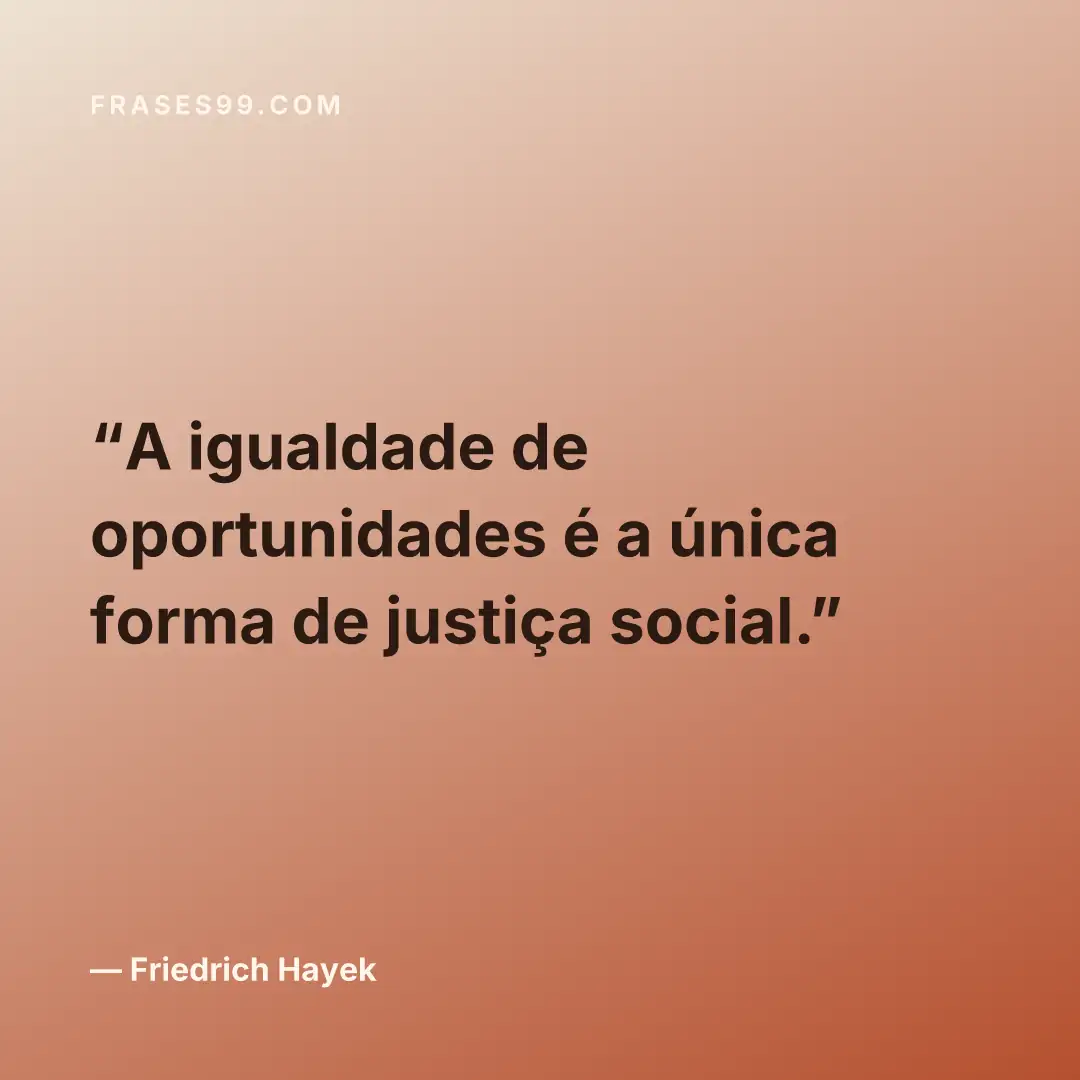 A igualdade de oportunidades é a única forma de justiça social.
