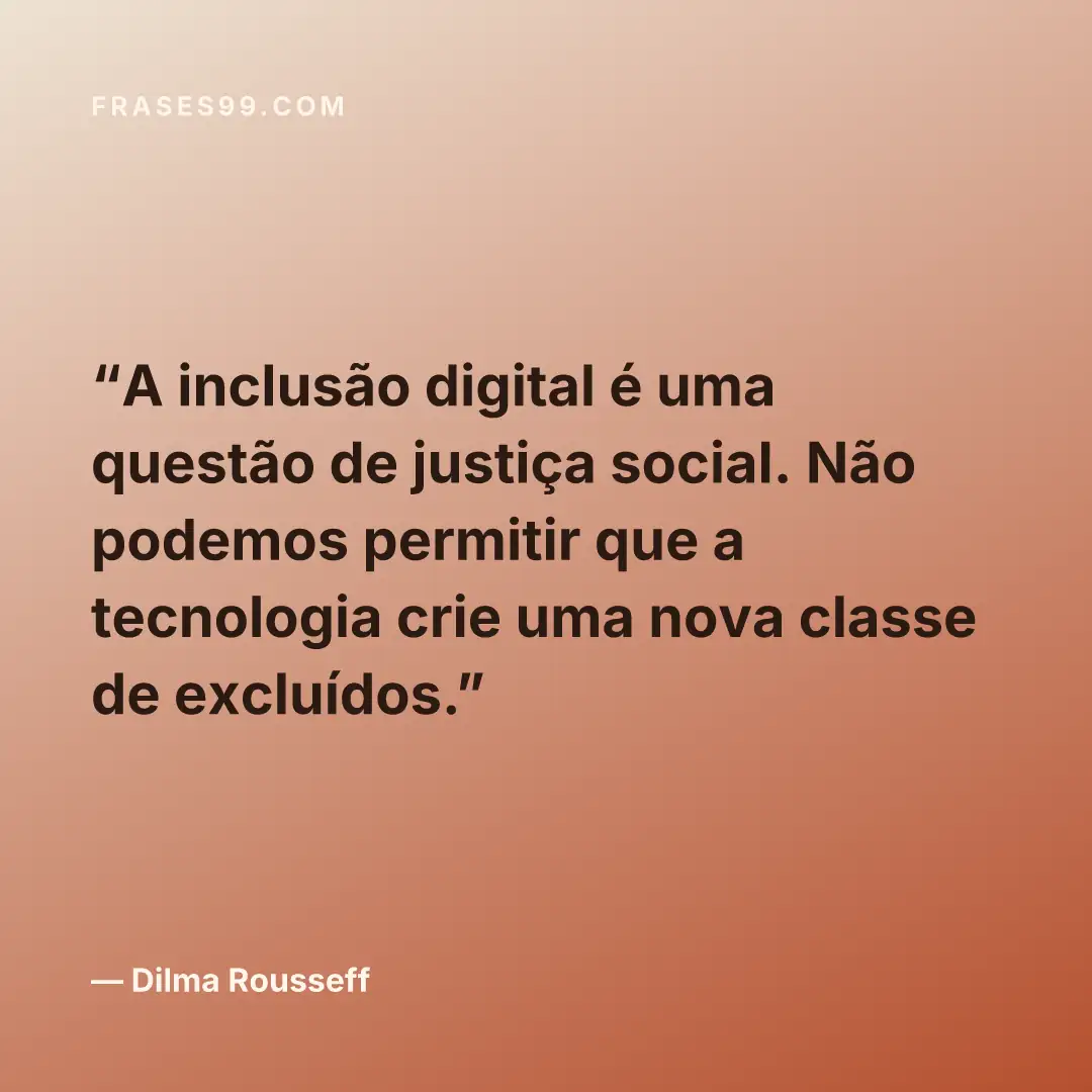A inclusão digital é uma questão de justiça social. Não podemos permitir que a tecnologia crie uma nova classe de excluídos.