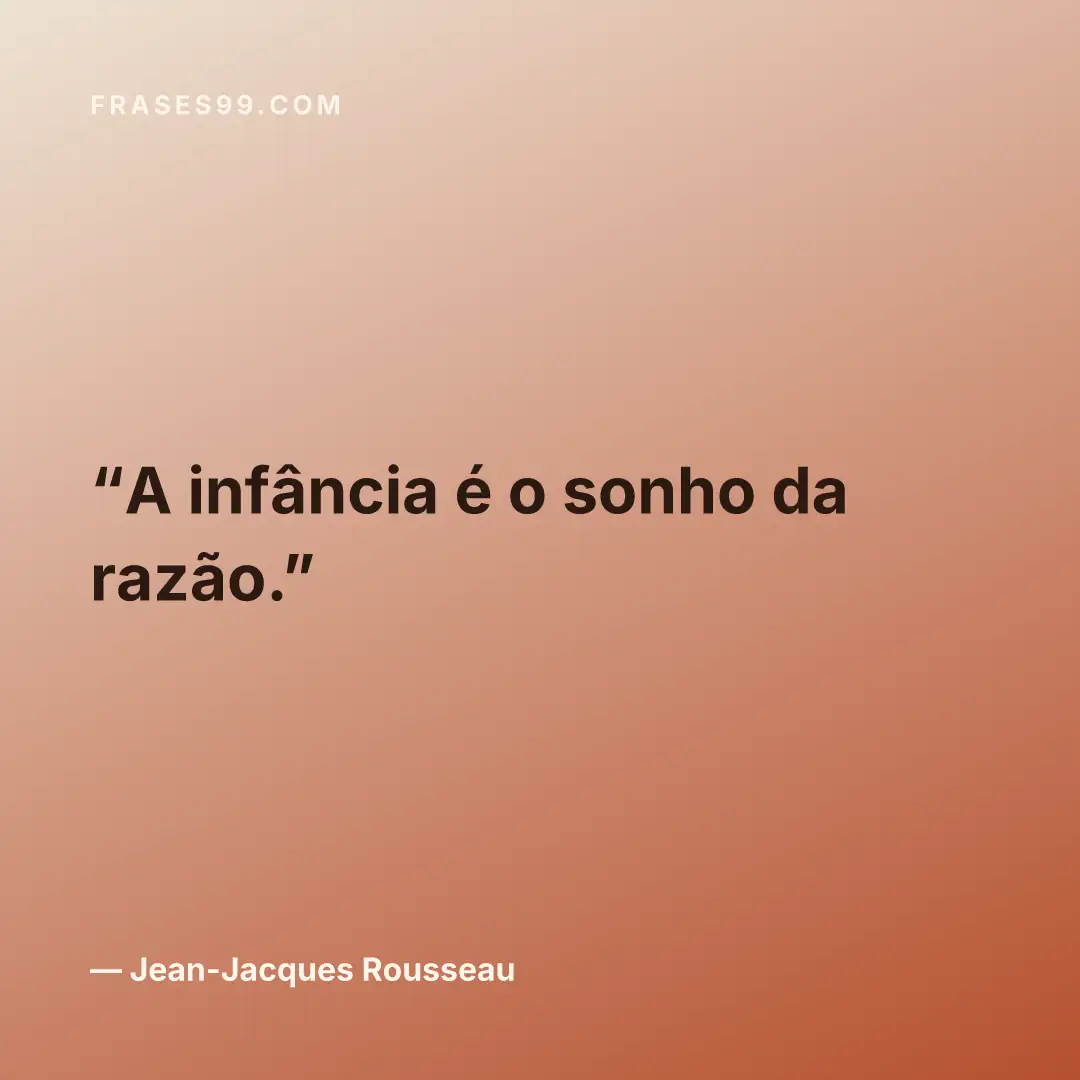 A infância é o sonho da razão.