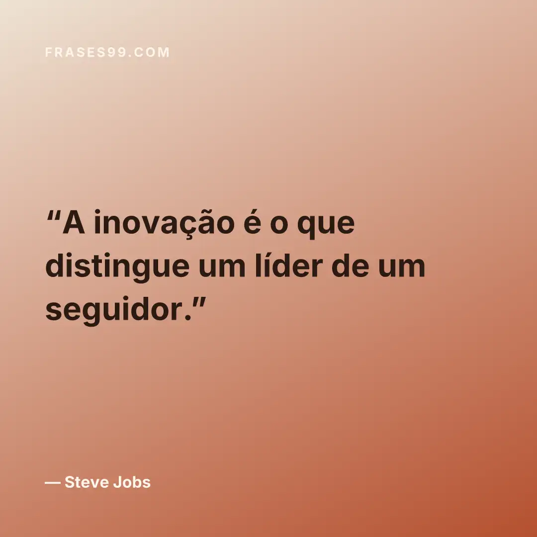 A inovação é o que distingue um líder de um seguidor.