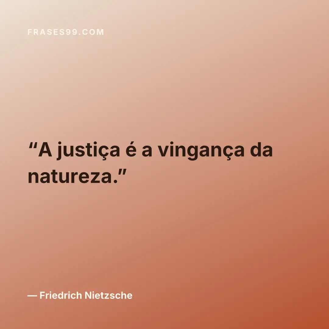 A justiça é a vingança da natureza.