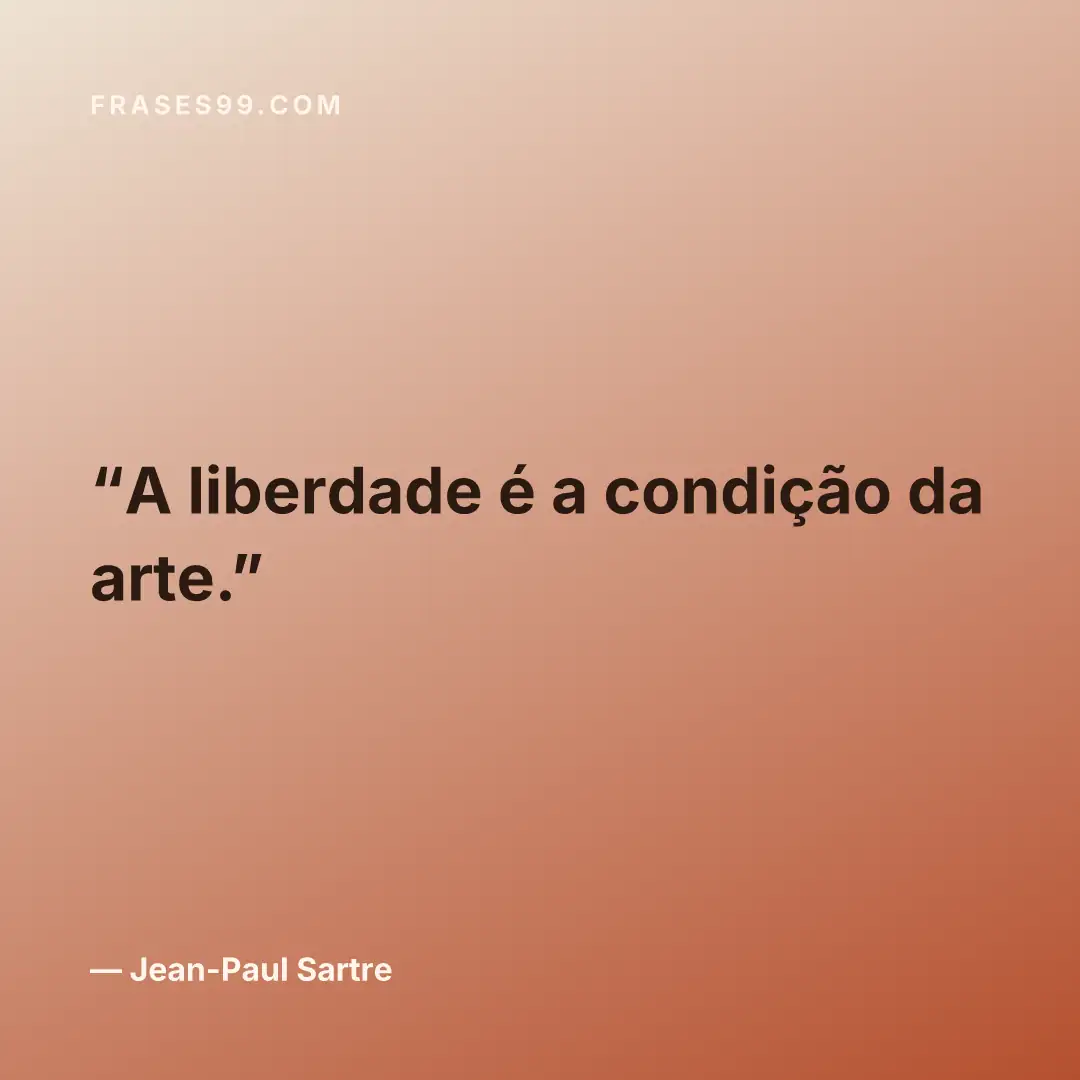 A liberdade é a condição da arte.