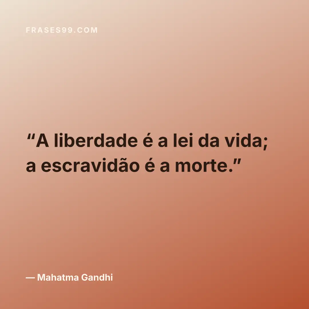 A liberdade é a lei da vida; a escravidão é a morte.