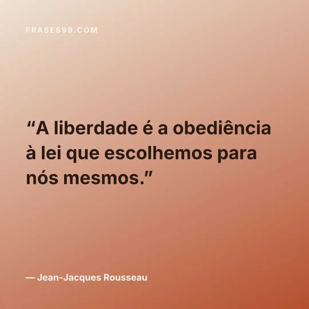 A liberdade é a obediência à lei que escolhemos para nós mesmos.